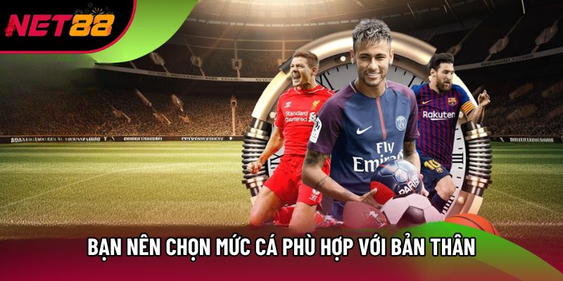 Bạn nên chọn mức cá phù hợp với bản thân Bạn nên chọn mức cá phù hợp với bản thân