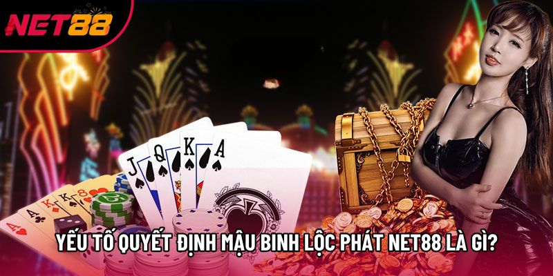 Yếu tố quyết định mậu binh lộc phát Net88 là gì?